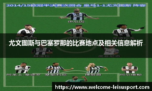 尤文图斯与巴塞罗那的比赛地点及相关信息解析