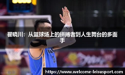 翟晓川：从篮球场上的拼搏者到人生舞台的多面手