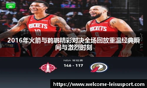 2016年火箭与鹈鹕精彩对决全场回放重温经典瞬间与激烈时刻