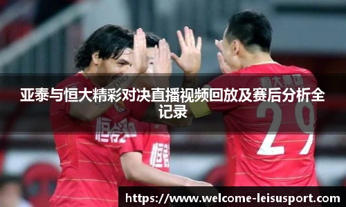 亚泰与恒大精彩对决直播视频回放及赛后分析全记录