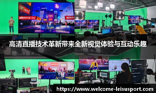 高清直播技术革新带来全新视觉体验与互动乐趣